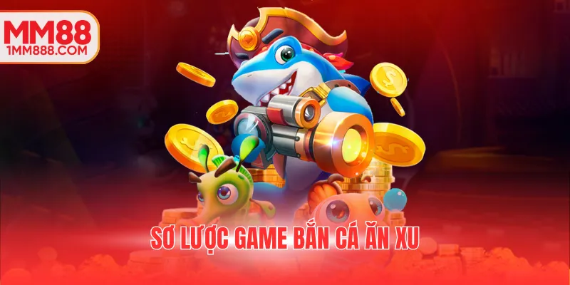 Sơ lược game bắn cá ăn xu